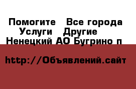 Помогите - Все города Услуги » Другие   . Ненецкий АО,Бугрино п.